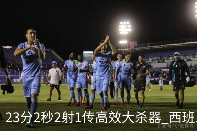 23分2秒2射1传高效大杀器 西班牙本场MVP：奥亚萨瓦尔